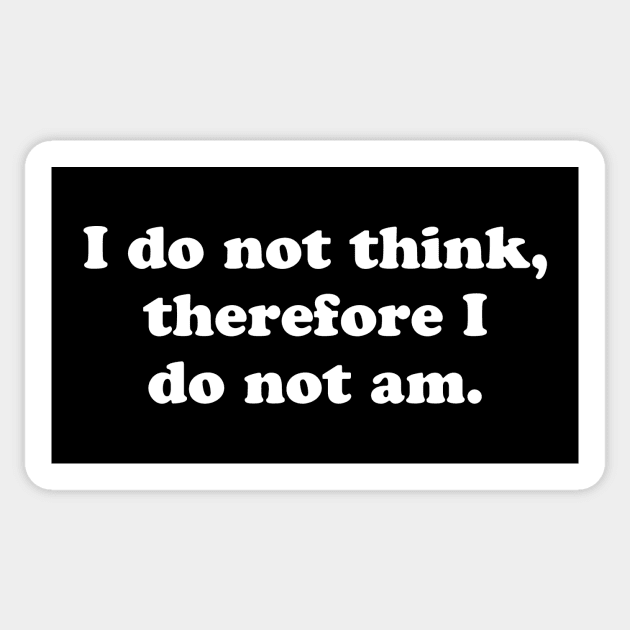 I DO NOT THINK THEREFORE I DO NOT AM. Sticker by Existential's Store